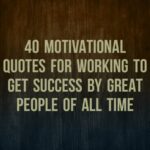 40 motivational quotes for working to get success by great people